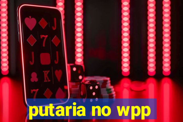 putaria no wpp